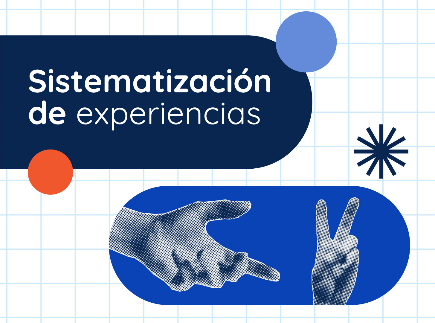 Portada con fondo cuadriculado blanco: una burbuja azul marino con el texto "Sistematización de experiencias" en letras blancas, acompañada de círculos decorativos (azul claro y naranja) y un ícono de destello. Debajo, una burbuja azul brillante muestra dos manos ilustradas en medio tono: una señalando y otra haciendo la seña de paz.