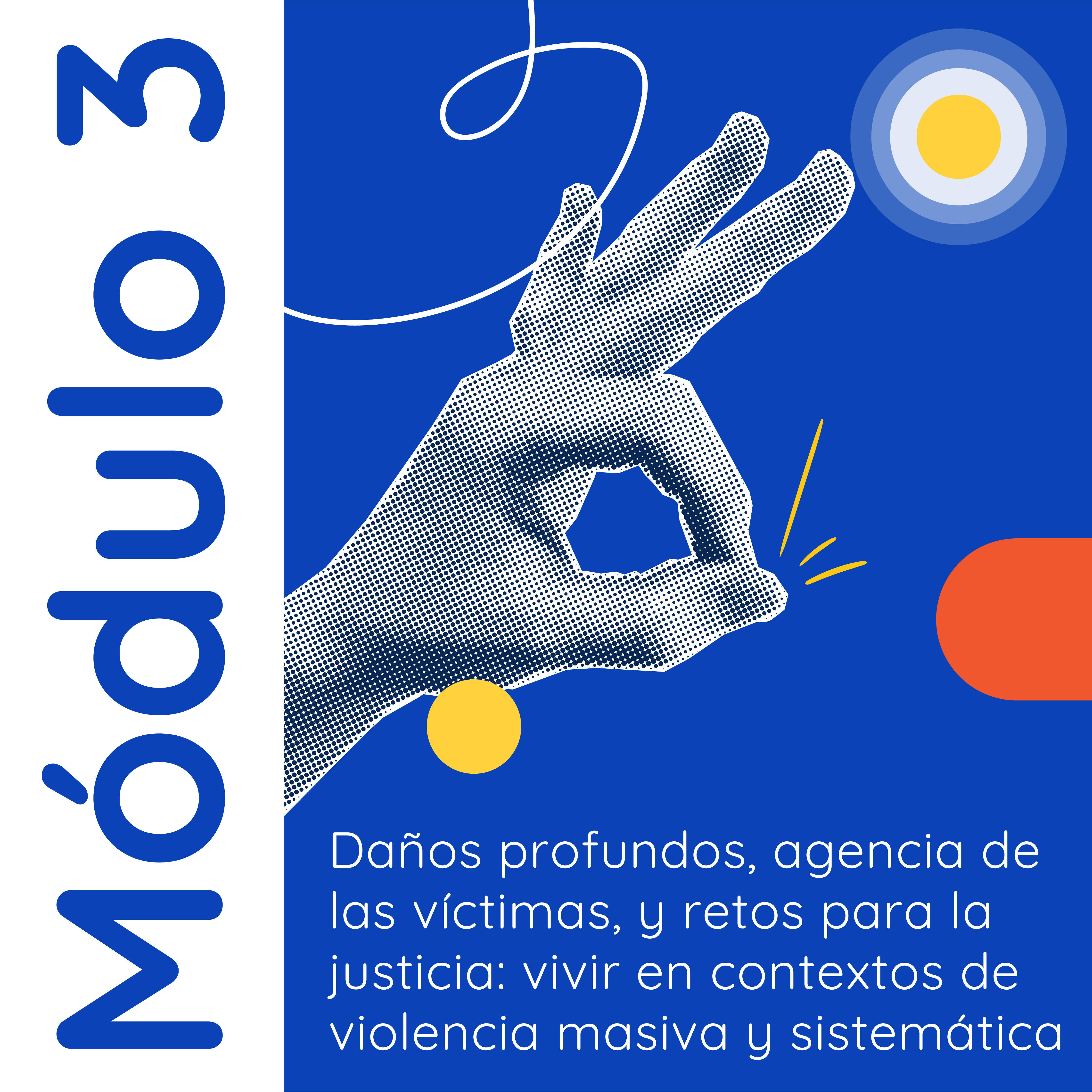 Portada azul con "Módulo 3" en vertical y una mano con textura de semitono en gesto de "ok". Debajo, el título "Daños profundos, agencia de las víctimas, y retos para la justicia: vivir en contextos de violencia masiva y sistemática" en blanco, con círculos decorativos azul/amarillo y naranja.