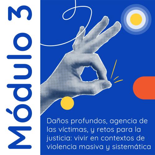 Portada azul con "Módulo 3" en vertical y una mano con textura de semitono en gesto de "ok". Debajo, el título "Daños profundos, agencia de las víctimas, y retos para la justicia: vivir en contextos de violencia masiva y sistemática" en blanco, con círculos decorativos azul/amarillo y naranja.