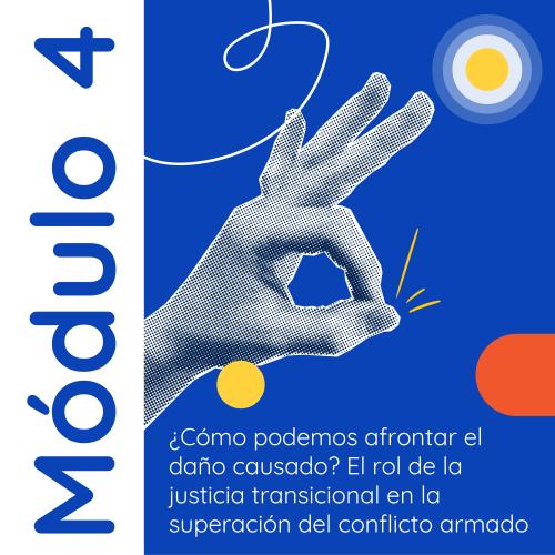 Portada azul con "Módulo 4" en vertical y una mano con textura de semitono en gesto de "ok". Debajo, el título "¿Cómo podemos afrontar el daño causado? El rol de la justicia transicional en la superación del conflicto armado" en blanco, con círculos decorativos azul/amarillo y naranja.