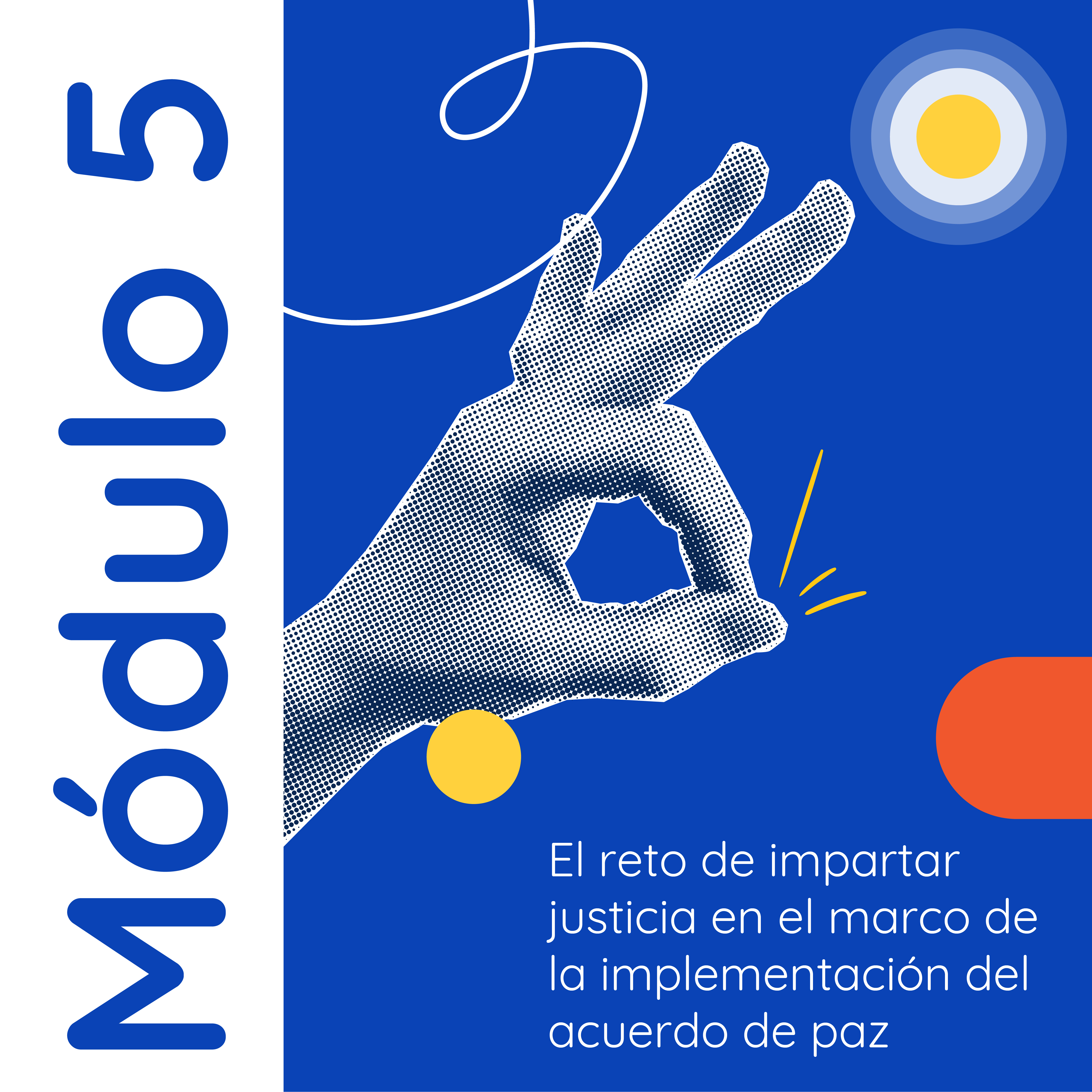 Portada azul con "Módulo 5" en vertical y una mano con textura de semitono en gesto de "ok". Debajo, el título "El reto de impartir justicia en el marco de la implementación del acuerdo de paz" en blanco, con círculos decorativos azul/amarillo y naranja.