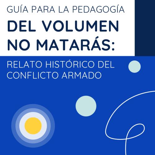 Portada blanca y azul con el título "Guía para la pedagogía del volumen No matarás: relato histórico del conflicto armado". Incluye un círculo concéntrico azul y amarillo, dos círculos menta y una línea blanca ondulada como elementos decorativos, siguiendo la misma línea gráfica de la serie.