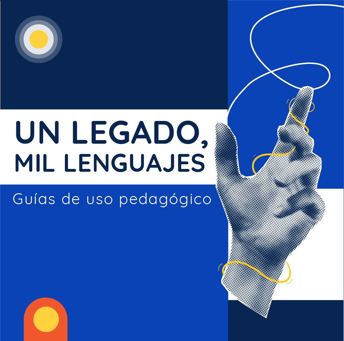Portada de "Un legado, mil lenguajes: Guías de uso pedagógico", con una mano en trama de puntos azul rodeada de líneas blancas y un hilo amarillo, sobre bloques geométricos en azul marino, blanco y naranja que evocan lenguaje y diversidad cultural.