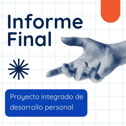 Portada cuadriculada con el título "Informe Final" en azul marino, una forma naranja en la esquina superior derecha, una ilustración de mano en medio tono señalando, un ícono de destello, y un recuadro azul en la parte inferior con el texto "Proyecto integrado de desarrollo personal" en blanco.