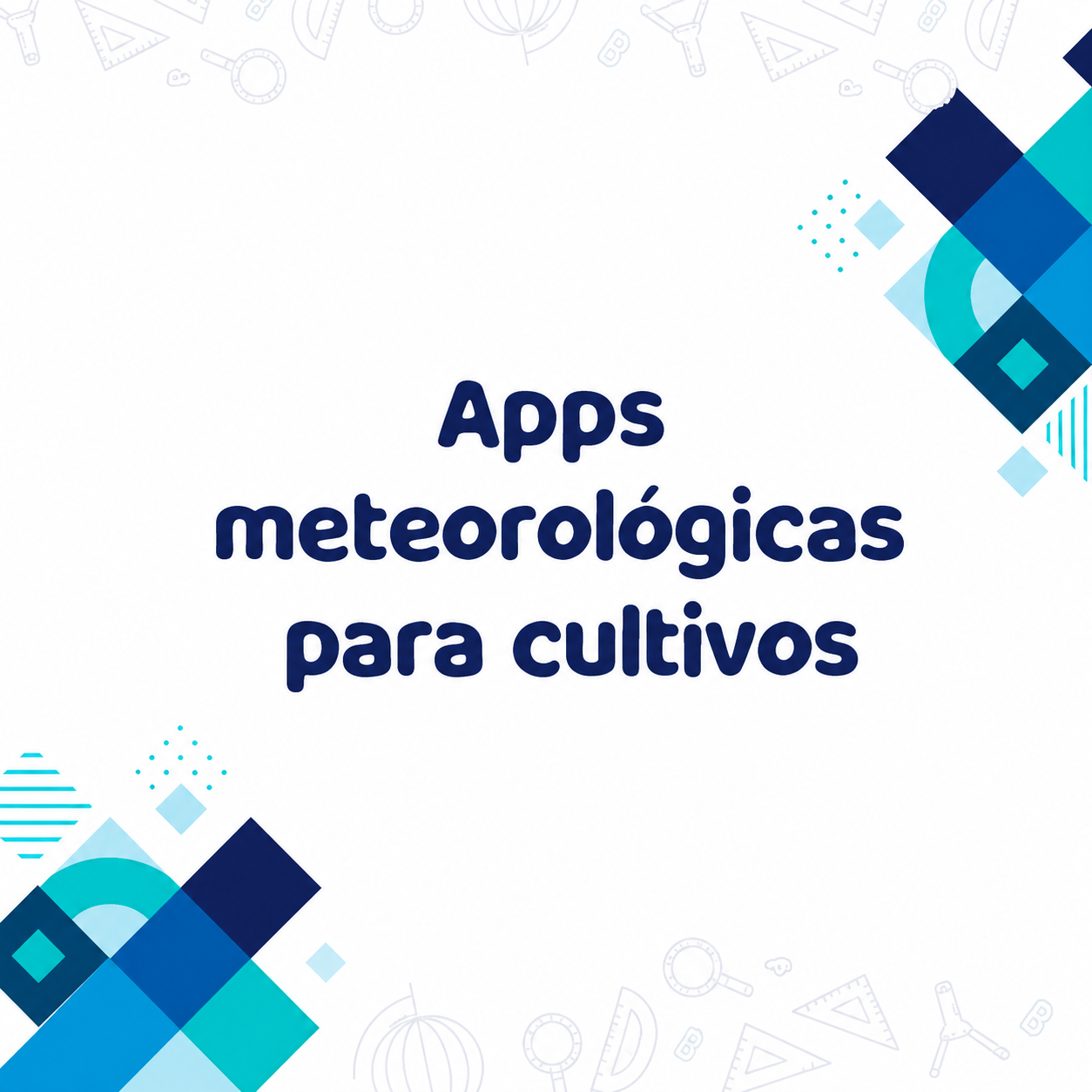Diseño gráfico que dice "Apps meteorológicas para cultivos" en letras azules grandes y oscuras. Hay elementos geométricos de colores azul claro y azul oscuro dispersos en las esquinas de la imagen.