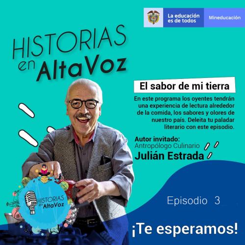 Afiche turquesa y azul de 'Historias en AltaVoz', Ep. 3: 'El sabor de mi tierra', con foto del antropólogo culinario Julián Estrada, logo de Mineducación y texto '¡Te esperamos!'.