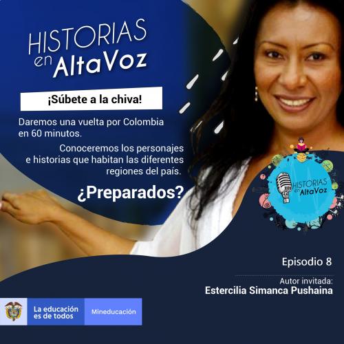 Afiche azul del pódcast "Historias en AltaVoz", Episodio 8: "¡Súbete a la chiva!". Muestra la foto sonriente de la autora invitada Estercilia Simanca Pushaina y un texto que invita a recorrer Colombia en 60 minutos a través de sus historias. En la base, el logo de Mineducación.