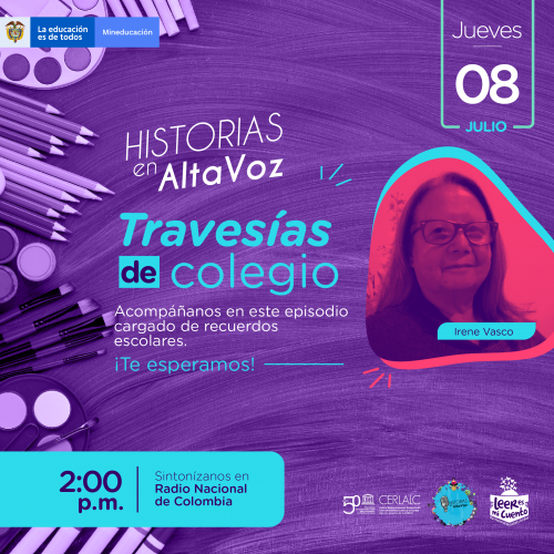Cartel morado con dibujos de lápices. Título: "HISTORIAS en AltaVoz. Travesías de colegio". Invita a un episodio de recuerdos escolares. Incluye foto de Irene Vasco. Transmisión: Jueves 08 de julio, 2:00 p.m. por Radio Nacional de Colombia. Logos de Mineducación y CERLALC.