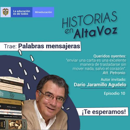 Afiche del episodio 10 de "Historias en AltaVoz" titulado "Palabras mensajeras". Muestra al autor invitado Darío Jaramillo Agudelo sonriendo junto a una pila de libros sobre fondo azul con gotas blancas. Incluye una cita sobre enviar cartas, logos de Mineducación y el texto "¡Te esperamos!".