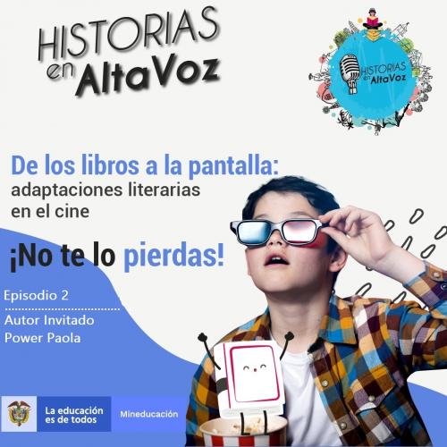 Cartel del Episodio 2 de HISTORIAS en AltaVoz: «De los libros a la pantalla», con Power Paola. Muestra a un niño con gafas 3D mirando asombrado junto a palomitas y logotipos de Mineducación.