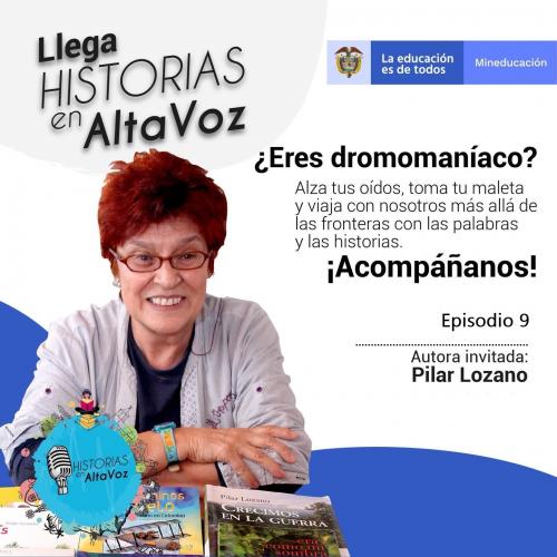Cartel del episodio 9 del pódcast "Historias en AltaVoz" (Mineducación). Muestra a la autora invitada Pilar Lozano sonriendo con sus libros sobre una mesa. Incluye el título "¿Eres dromomaníaco?", un texto que invita a viajar con las palabras y las historias ("¡Acompáñanos!"), y los logos.