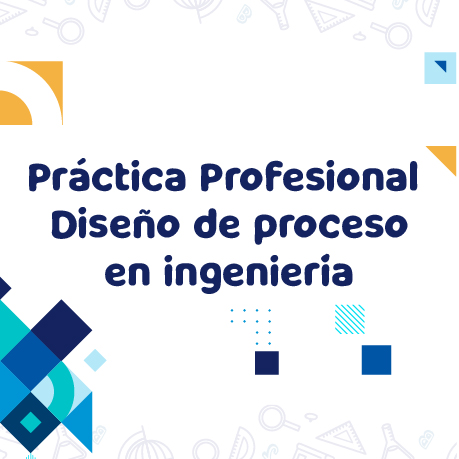 Diseño gráfico que dice "Práctica profesional diseño de proceso en ingeniería" en letras azules grandes y oscuras. Hay elementos geométricos de colores amarillo, azul claro y azul oscuro dispersos en las esquinas de la imágen.