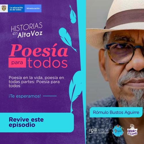 Banner dividido. Izquierda: fondo morado con texto "Historias en AltaVoz: Poesía para todos", invitación a revivir el episodio y logos de MinEducación. Derecha: retrato del poeta Rómulo Bustos Aguirre (con sombrero y gafas) junto a logos de CERLALC y Leer es mi Cuento.