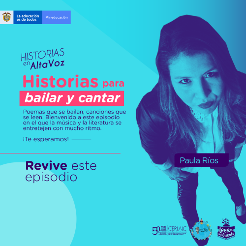 Banner azul de 'Historias en AltaVoz'. Título: 'Historias para bailar y cantar'. Incluye una foto en ángulo picado de la invitada Paula Ríos. Contiene un texto sobre música y literatura, el llamado 'Revive este episodio', y logos de Mineducación, CERLALC y Leer es mi cuento.