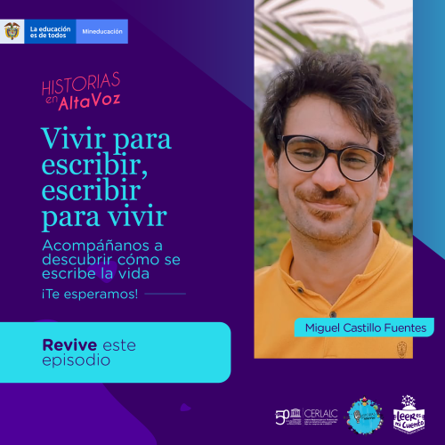 Banner de 'Historias en AltaVoz: Vivir para escribir, escribir para vivir'. Izquierda: sobre fondo morado, texto de invitación y botón 'Revive este episodio'. Derecha: foto del invitado, Miguel Castillo Fuentes, sonriendo con gafas. Incluye logos de Mineducación y CERLALC.