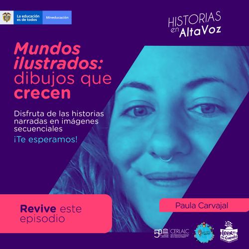 Afiche morado de 'Historias en AltaVoz'. Muestra el rostro de Paula Carvajal en tonos azules. Texto rosa: 'Mundos ilustrados: dibujos que crecen. Disfruta de historias narradas en imágenes secuenciales'. Botón 'Revive este episodio' y logos de Mineducación, Cerlalc y Leer es mi cuento.