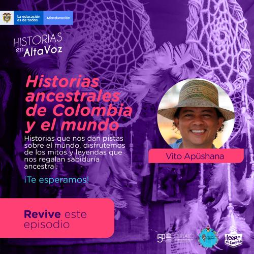 Afiche de "Historias en AltaVoz". Fondo púrpura con atrapasueños. Título: "Historias ancestrales de Colombia y el mundo". Incluye foto del invitado Vito Apüshana, texto sobre mitos, logos de Mineducación y un botón rosa que indica "Revive este episodio".