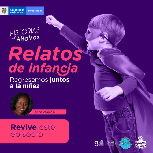 Afiche morado del podcast "Historias en AltaVoz: Relatos de infancia. Regresamos juntos a la niñez". Muestra un niño con capa y antifaz. Incluye foto de Elcina Valencia, botón "Revive este episodio" y logos de Mineducación, CERLALC y Leer es mi cuento.