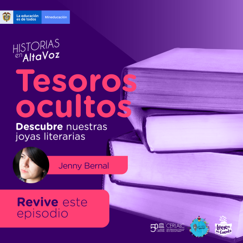 Cartel morado con una pila de libros. Títulos: "HISTORIAS en AltaVoz", "Tesoros ocultos" y "Descubre nuestras joyas literarias". Muestra la foto de "Jenny Bernal", el botón "Revive este episodio" y logos de Mineducación, CERLALC y Leer es mi Cuento.