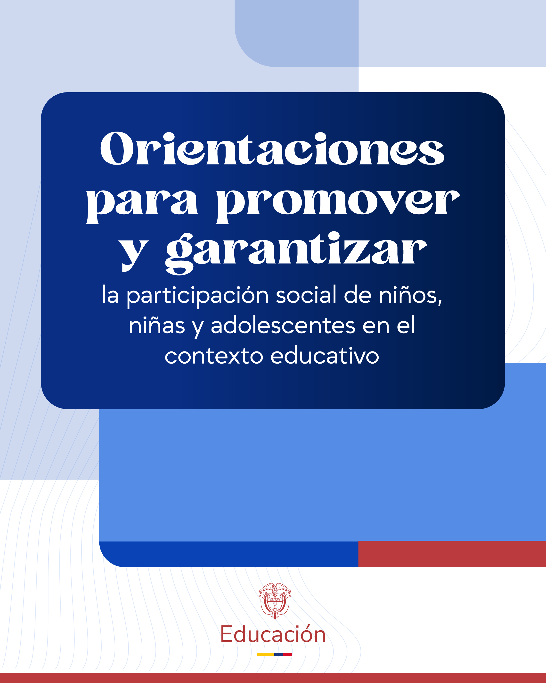 Portada de fondo claro con una franja roja en la base y un recuadro azul oscuro central que resalta el título en letras blancas "Orientaciones para promover y garantizar". Debajo se lee el subtítulo "la participación social de niños, niñas y adolescentes en el contexto educativo". Detrás del contenedor principal sobresale un bloque azul medio. En la parte inferior central figura el logotipo institucional de Educación en color rojo, acompañado de su escudo y una línea con los colores amarillo, azul y rojo de